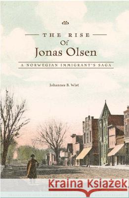 The Rise of Jonas Olsen: A Norwegian Immigrant's Saga Wist, Johannes 9780816647507 University of Minnesota Press - książka