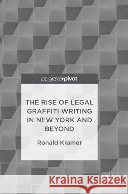 The Rise of Legal Graffiti Writing in New York and Beyond Ronald Kramer 9789811027994 Palgrave MacMillan - książka