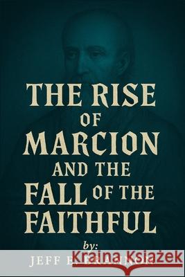 The Rise of Marcion and the Fall of the Faithful Jeff E. Brannon 9781969004025 Proof Publications - książka
