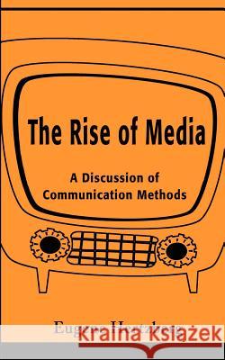 The Rise of Media: A Discussion of Communication Methods Hertzberg, Eugene 9780595205479 Writers Club Press - książka