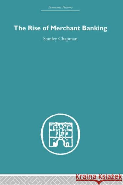 The Rise of Merchant Banking Stanley Chapman 9780415378635 Routledge - książka