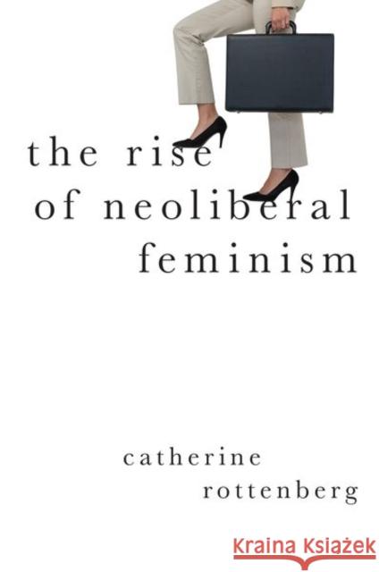 The Rise of Neoliberal Feminism Catherine Rottenberg 9780197523773 Oxford University Press, USA - książka