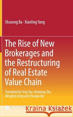 The Rise of New Brokerages and the Restructuring of Real Estate Value Chain Shusong Ba Xianling Yang 9789811077142 Springer - książka