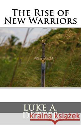 The Rise of New Warriors Luke A. Detter Luke A. Detter Jared A. Detter 9781979876445 Createspace Independent Publishing Platform - książka