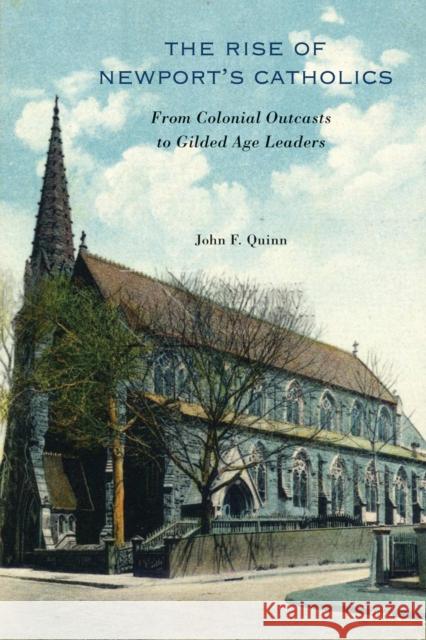 The Rise of Newport's Catholics: From Colonial Outcasts to Gilded Age Leaders John F. Quinn 9781625347978 University of Massachusetts Press - książka