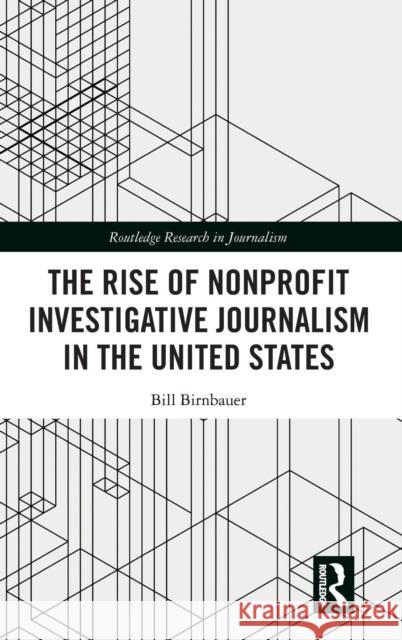 The Rise of NonProfit Investigative Journalism in the United States Birnbauer, Bill 9781138484474 Routledge - książka