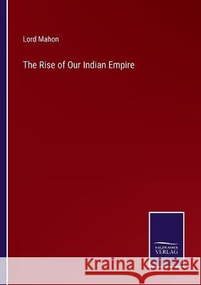 The Rise of Our Indian Empire Lord Mahon 9783375124960 Salzwasser-Verlag - książka