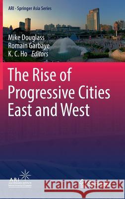 The Rise of Progressive Cities East and West Mike Douglass Romain Garbaye Kong Chong Ho 9789811302084 Springer - książka