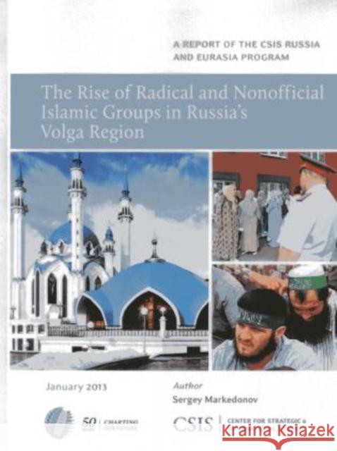 The Rise of Radical and Nonofficial Islamic Groups in Russia's Volga Region Sergey Markedonov 9781442224391 Center for Strategic & International Studies - książka