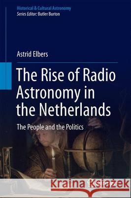 The Rise of Radio Astronomy in the Netherlands: The People and the Politics Elbers, Astrid 9783319490786 Springer - książka