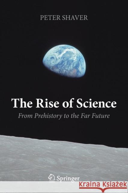 The Rise of Science: From Prehistory to the Far Future Shaver, Peter 9783319918112 Springer - książka