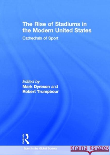 The Rise of Stadiums in the Modern United States : Cathedrals of Sport Mark Dyreson Robert Trumpbour J. A. Mangan 9780415499989 Taylor & Francis - książka