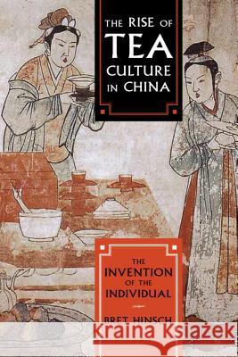 The Rise of Tea Culture in China: The Invention of the Individual Bret Hinsch 9781442251786 Rowman & Littlefield Publishers - książka