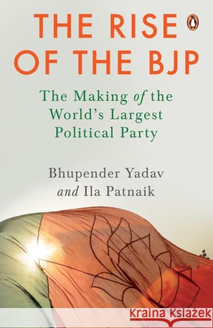 The Rise of the Bjp: The Making of the World's Largest Political Party Bhupender Yadav 9780670095254 India Viking - książka