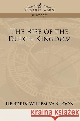 The Rise of the Dutch Kingdom Hendrik Willem Van Loon 9781596057982 Cosimo Classics - książka