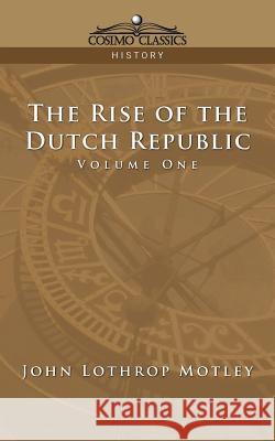 The Rise of the Dutch Republic - Volume 1 John Lothrop Motley 9781596051973 Cosimo Classics - książka