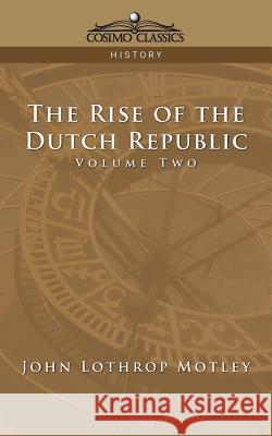 The Rise of the Dutch Republic - Volume 2 John Lothrop Motley 9781596051980 Cosimo Classics - książka