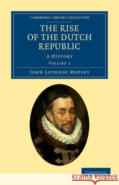The Rise of the Dutch Republic: A History Motley, John Lothrop 9781108036757 Cambridge University Press - książka