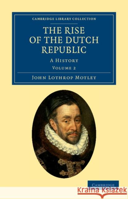 The Rise of the Dutch Republic: A History Motley, John Lothrop 9781108036764 Cambridge University Press - książka