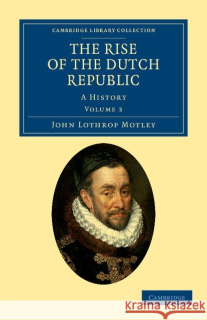 The Rise of the Dutch Republic: A History Motley, John Lothrop 9781108036771 Cambridge University Press - książka