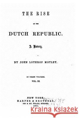 The rise of the Dutch republic, a history - Vol. III Motley, John Lothrop 9781533216137 Createspace Independent Publishing Platform - książka