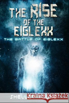 The Rise of the Eiglexx: The Battle of Eiglexx Shelley Young 9781537322186 Createspace Independent Publishing Platform - książka