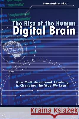 The Rise of the Human Digital Brain: How Multidirectional Thinking is Changing the Way We Learn Beatriz Pacheco   9781641132749 Information Age Publishing - książka