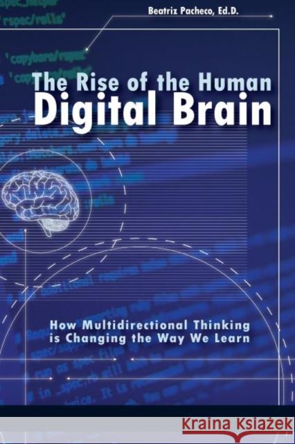 The Rise of the Human Digital Brain: How Multidirectional Thinking is Changing the Way We Learn (HC) Pacheco, Beatriz 9781641132756 Information Age Publishing - książka