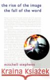 The Rise of the Image, the Fall of the Word Mitchell Stephens 9780195098297 Oxford University Press Inc
