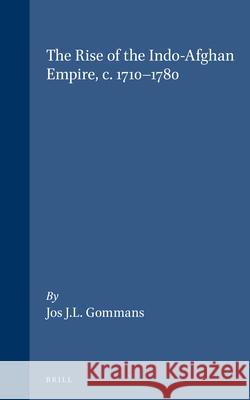 The Rise of the Indo-Afghan Empire, c. 1710-1780 Jos Gommans 9789004101098 Brill - książka