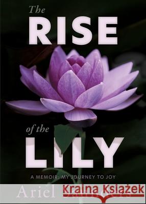 The Rise of the Lily: A Memoir: My Journey to Joy Ariel Saunders 9781735657400 Rising Lily - książka