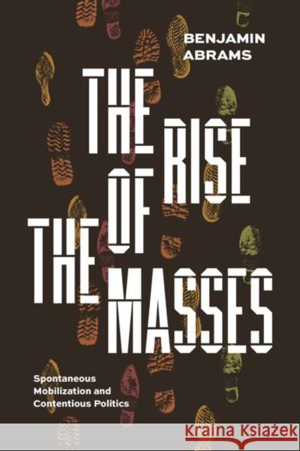 The Rise of the Masses: Spontaneous Mobilization and Contentious Politics Abrams, Benjamin 9780226826813 The University of Chicago Press - książka