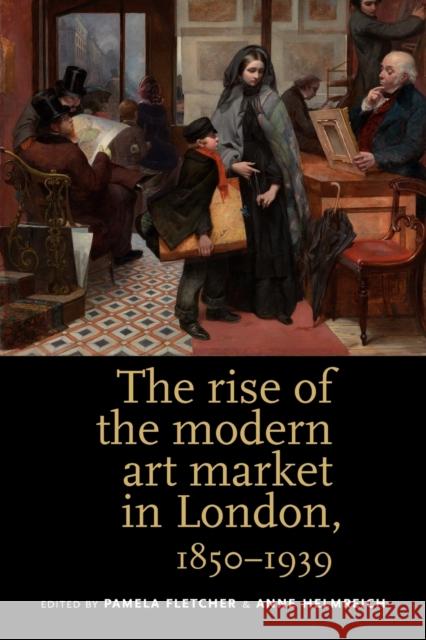 The Rise of the Modern Art Market in London: 1850-1939 Fletcher, Pamela 9780719084614 Manchester University Press - książka