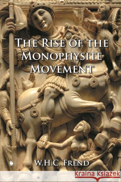 The Rise of the Monophysite Movement William H. C. Frend 9780227172414 James Clarke Company - książka