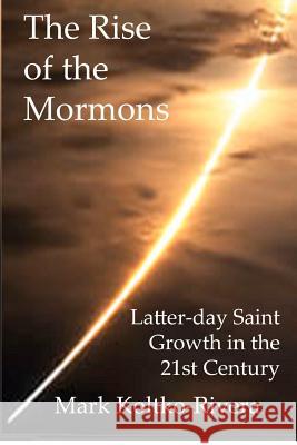 The Rise of the Mormons: Latter-day Saint Growth in the 21st Century Koltko-Rivera, Mark 9780615710310 7th Street Books - książka