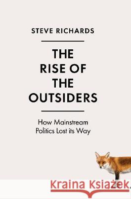 The Rise of the Outsiders : How Mainstream Politics Lost its Way Richards, Steve 9781786491428 Atlantic Books - książka