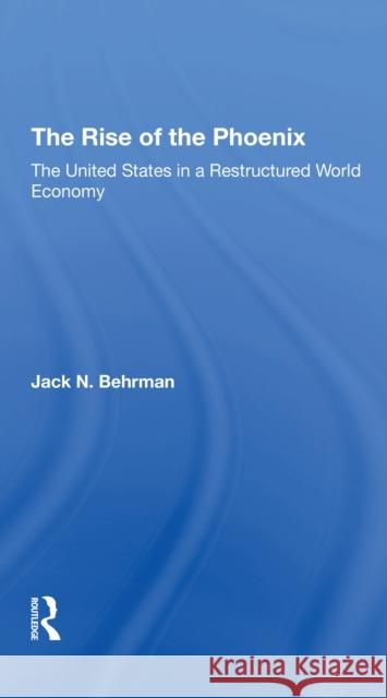 The Rise of the Phoenix: The United States in a Restructured World Economy Jack N. Behrman 9780367311056 Routledge - książka