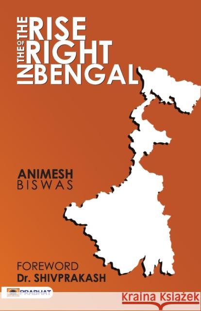 The Rise Of The Right In Bengal Animesh Biswas 9789390378388 Prabhat Prakashan Pvt Ltd - książka