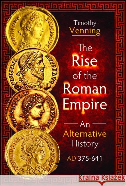 The Rise of the Roman Empire: An Alternative History, AD 375-641 Timothy Venning 9781399034395 Pen & Sword Books Ltd - książka
