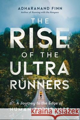 The Rise of the Ultra Runners: A Journey to the Edge of Human Endurance Adharanand Finn 9781643135991 Pegasus Books - książka