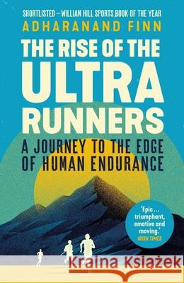 The Rise of the Ultra Runners: A Journey to the Edge of Human Endurance Finn, Adharanand 9781783351336 Guardian Faber Publishing - książka