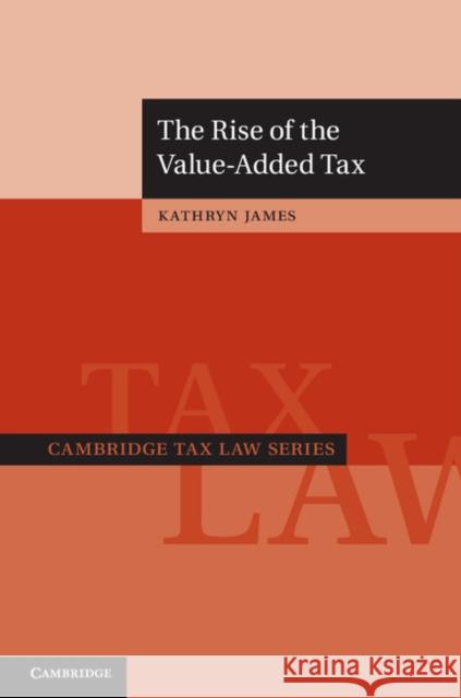 The Rise of the Value-Added Tax Kathryn James 9781107044128 Cambridge University Press - książka