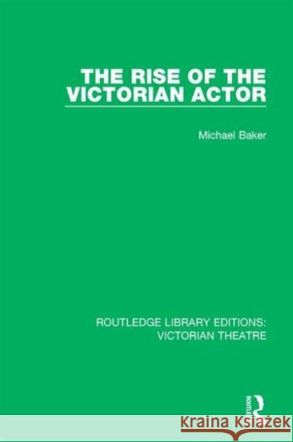 The Rise of the Victorian Actor Michael Baker 9781138929036 Taylor & Francis Group - książka