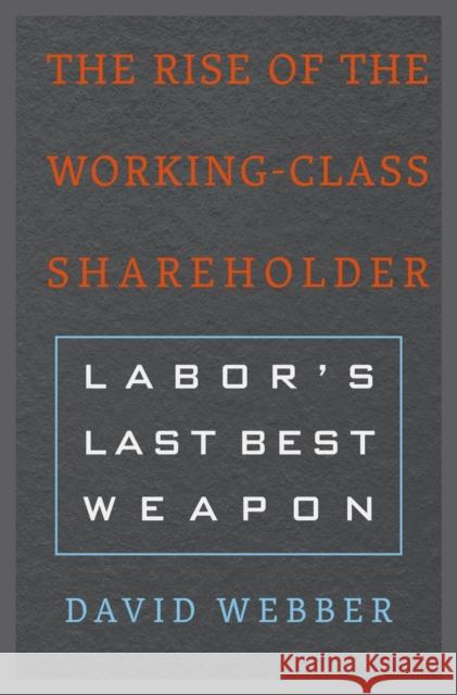 The Rise of the Working-Class Shareholder: Labor's Last Best Weapon David H. Webber 9780674972131 Harvard University Press - książka