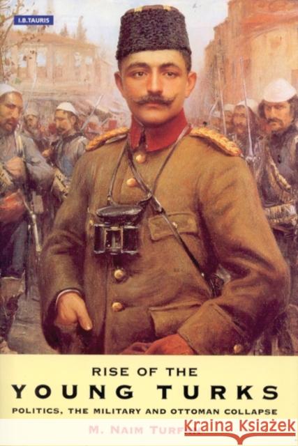 The Rise of the Young Turks: Politics, the Military and Ottoman Collapse Naim Turfan 9781860645334 Bloomsbury Publishing PLC - książka