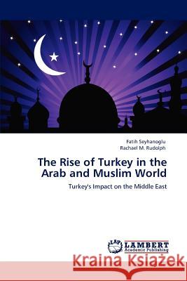 The Rise of Turkey in the Arab and Muslim World Fatih Seyhanoglu Rachael M. Rudolph  9783847322177 LAP Lambert Academic Publishing AG & Co KG - książka