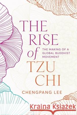 The Rise of Tzu CHI: The Making of a Global Buddhist Movement Chengpang Lee 9780774871105 University of British Columbia Press - książka