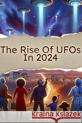 The Rise of UFOs in 2024 James Ciampa 9798332106859 Independently Published - książka