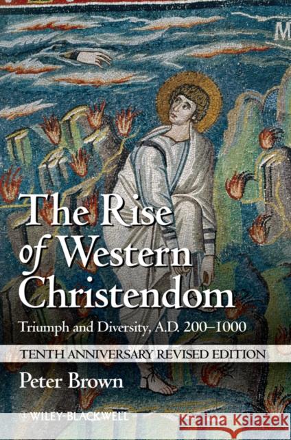 The Rise of Western Christendom: Triumph and Diversity, A.D. 200-1000 Brown, Peter 9781118301265 John Wiley and Sons Ltd - książka