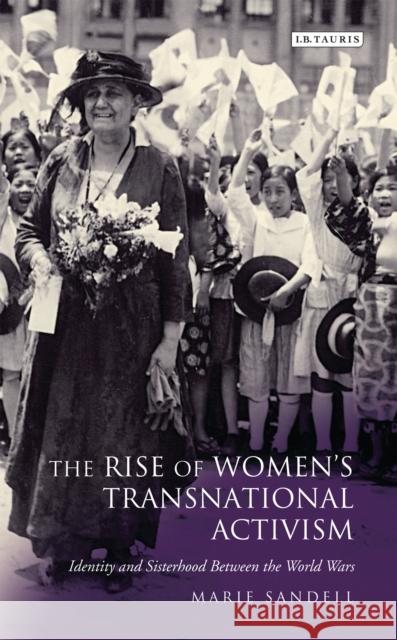 The Rise of Women's Transnational Activism: Identity and Sisterhood Between the World Wars Sandell, Marie 9781848856714  - książka